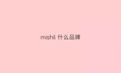 mishil什么品牌(mishil什么品牌)